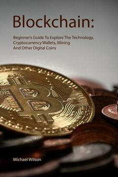 portada Blockchain: Beginner's Guide To Explore The Technology, Cryptocurrency Wallets, Mining And Other Digital Coins (en Inglés)