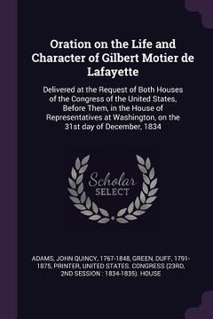 portada Oration on the Life and Character of Gilbert Motier de Lafayette: Delivered at the Request of Both Houses of the Congress of the United States, Before (en Inglés)