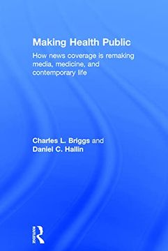 portada Making Health Public: How News Coverage Is Remaking Media, Medicine, and Contemporary Life (en Inglés)