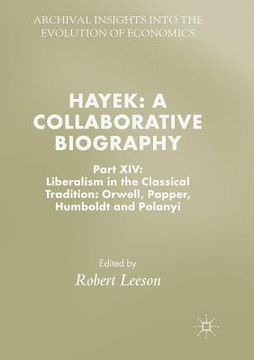 portada Hayek: A Collaborative Biography: Part XIV: Liberalism in the Classical Tradition: Orwell, Popper, Humboldt and Polanyi