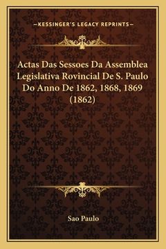 portada Actas Das Sessoes Da Assemblea Legislativa Rovincial De S. Paulo Do Anno De 1862, 1868, 1869 (1862) (en Portugués)