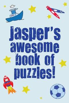portada Jasper's Awesome Book Of Puzzles!: Children's puzzle book containing 20 unique personalised puzzles as well as a mix of 80 other fun puzzles (en Inglés)