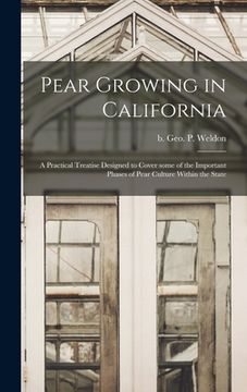 portada Pear Growing in California: a Practical Treatise Designed to Cover Some of the Important Phases of Pear Culture Within the State (en Inglés)