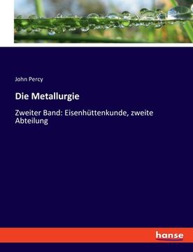 portada Die Metallurgie: Zweiter Band: Eisenhüttenkunde, zweite Abteilung (en Alemán)