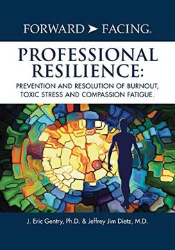 portada Forward-Facing® Professional Resilience: Prevention and Resolution of Burnout, Toxic Stress and Compassion Fatigue (in English)