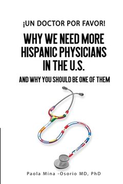portada ¡Un doctor por favor!: Why We Need More Hispanic Physicians In The U.S., and Why You Should Be One Of Them (en Inglés)