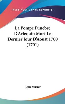 portada La Pompe Funebre D'Arlequin Mort Le Dernier Jour D'Aoust 1700 (1701) (en Francés)