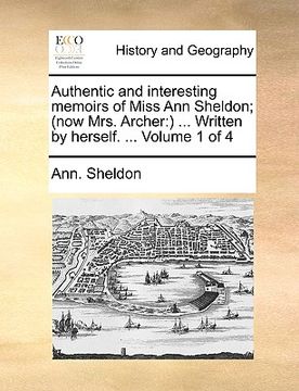 portada authentic and interesting memoirs of miss ann sheldon; (now mrs. archer: written by herself. ... volume 1 of 4 (en Inglés)