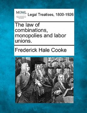 portada the law of combinations, monopolies and labor unions. (en Inglés)