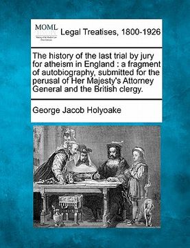 portada the history of the last trial by jury for atheism in england: a fragment of autobiography, submitted for the perusal of her majesty's attorney general (in English)