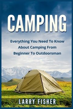 portada Camping: Everything You Need to Know About Camping from Beginner to Outdoorsman (en Inglés)