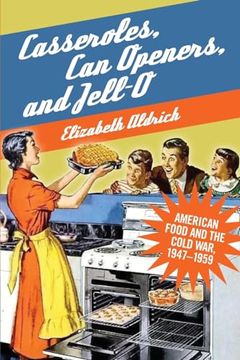 portada Casseroles, can Openers, and Jell-O: American Food and the Cold War, 1947-1959 