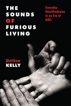 portada The Sounds of Furious Living: Everyday Unorthodoxies in an Era of AIDS (en Inglés)
