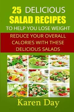 portada 25 Delicious Salad Recipes To Help You Lose Weight: Reduce Your Overall Calories With These Delicious Salads (en Inglés)