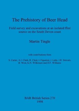 portada The Prehistory of Beer Head: Field Survey and Excavations at an Isolated Flint Source on the South Devon Coast (270) (British Archaeological Reports British Series) (en Inglés)