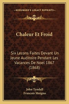 portada Chaleur Et Froid: Six Lecons Faites Devant Un Jeune Auditoire Pendant Les Vacances De Noel 1867 (1868) (en Francés)