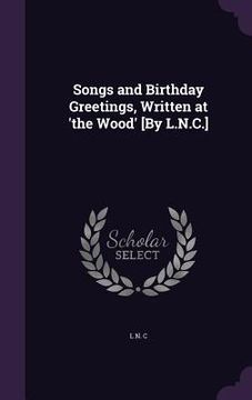 portada Songs and Birthday Greetings, Written at 'the Wood' [By L.N.C.] (in English)