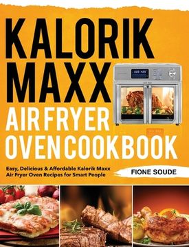 portada Kalorik Maxx Air Fryer Oven Cookbook: Easy, Delicious & Affordable Kalorik Maxx Air Fryer Oven Recipes for Smart People (en Inglés)