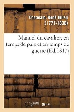 portada Manuel Du Cavalier, En Temps de Paix Et En Temps de Guerre: Par l'Auteur Du Guide Des Officiers de Cavalerie (en Francés)