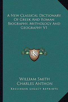 portada a new classical dictionary of greek and roman biography, mythology and geography v1 (in English)