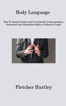 portada Body Language: How To Analyze People and Use Powerful Communication, Persuasion and Negotiation Skills to Influence People (en Inglés)