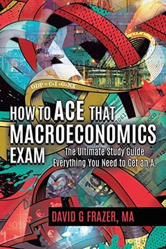 portada How to ace That Macroeconomics Exam: The Ultimate Study Guide Everything you Need to get an a (in English)