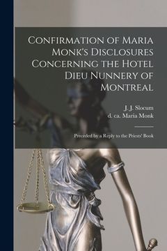 portada Confirmation of Maria Monk's Disclosures Concerning the Hotel Dieu Nunnery of Montreal [microform]: Preceded by a Reply to the Priests' Book (en Inglés)