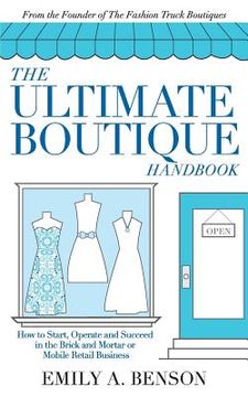 portada The Ultimate Boutique Handbook: How To Start, Operate And Succeed In A Brick And Mortar Or Mobile Retail Business (en Inglés)