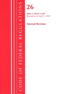portada Code of Federal Regulations, Title 26 Internal Revenue 1.140-1.169, Revised as of April 1, 2020 (en Inglés)