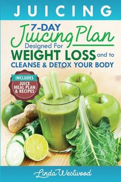 portada Juicing (5th Edition): The 7-Day Juicing Plan Designed for Weight Loss and to Cleanse & Detox Your Body (Includes Juice Meal Plan & Recipes) (en Inglés)