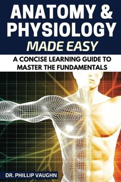 portada Anatomy and Physiology: Anatomy and Physiology Made Easy: A Concise Learning Guide to Master the Fundamentals