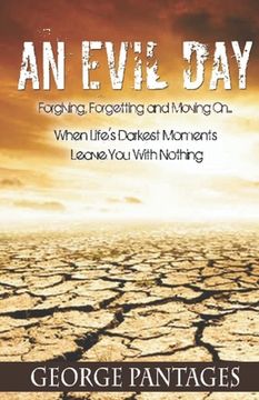 portada An Evil Day: Forgiving, Forgetting and Moving On.. When Life's Darkest Moments Leave You With Nothing (en Inglés)