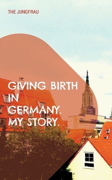 portada Giving birth in Germany. My story. (en Inglés)