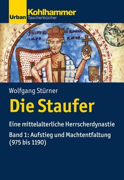 portada Die Staufer: Eine Mittelalterliche Herrscherdynastie - Bd. 1: Aufstieg Und Machtentfaltung (975 Bis 1190) (en Alemán)