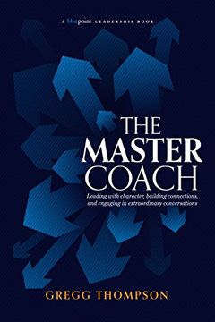 portada The Master Coach: Leading with Character, Building Connections, and Engaging in Extraordinary Conversations (Bluepoint Leadership Series)