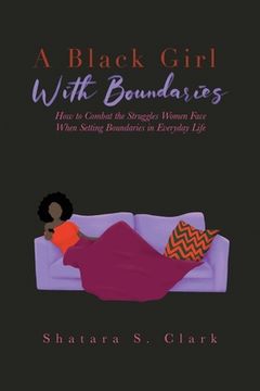 portada A Black Girl With Boundaries: How to Combat the Struggles Women Face When Setting Boundaries in Everyday Life (en Inglés)