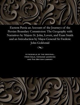 portada Eastern Persia an Account of the Journeys of the Persian Boundary Commission: The Geography with Narratives by Majors St. John, Lovett, and Euan Smith (in English)