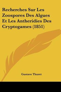 portada Recherches Sur Les Zoospores Des Algues Et Les Antheridies Des Cryptogames (1851) (en Francés)