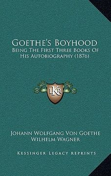 portada goethe's boyhood: being the first three books of his autobiography (1876) (in English)