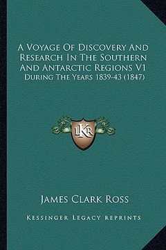 portada a voyage of discovery and research in the southern and antarctic regions v1: during the years 1839-43 (1847) (en Inglés)