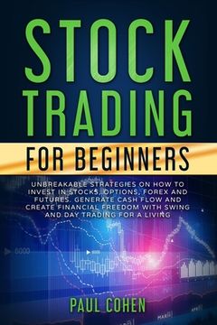 portada Stock Trading for Beginners: Unbreakable Strategies on How to Invest in Stocks, Options, Forex and Futures. Generate Cash Flow and Create Financial (en Inglés)