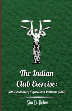 portada The Indian Club Exercise: With Explanatory Figures and Positions (1866) (in English)