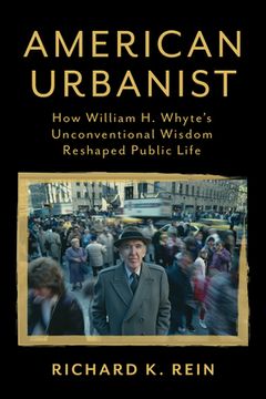 portada American Urbanist: How William H. Whyte's Unconventional Wisdom Reshaped Public Life (en Inglés)