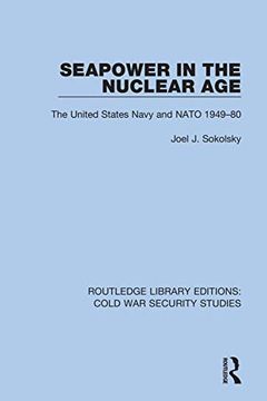 portada Seapower in the Nuclear Age: The United States Navy and Nato 1949-80 (Routledge Library Editions: Cold war Security Studies) (en Inglés)