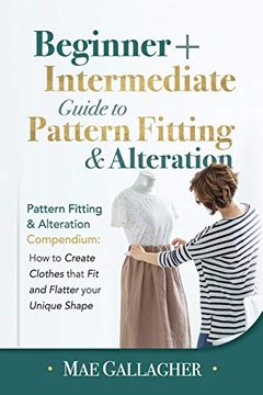 portada Pattern Fitting: Beginner + Intermediate Guide to Pattern Fitting and Alteration: Pattern Fitting and Alteration Compendium: How to Create Clothes That fit and Flatter Your Unique Shape (en Inglés)