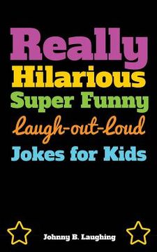 portada Really Hilarious Super Funny Laugh-Out-Loud Jokes for Kids: Fun Jokes and Puzzles (en Inglés)
