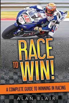 portada Race to Win!: A Complete Guide to Winning in Racing (en Inglés)