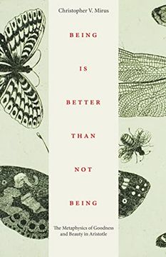 portada Being is Better Than not Being: The Metaphysics of Goodness and Beauty in Aristotle