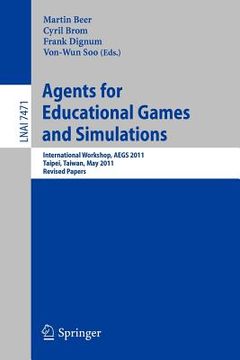 portada agents for educational games and simulations: international workshop, aegs 2011, taipei, taiwan, may 2, 2011, revised papers (in English)