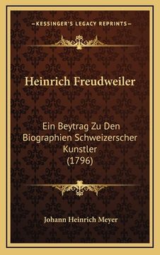 portada Heinrich Freudweiler: Ein Beytrag Zu Den Biographien Schweizerscher Kunstler (1796) (en Alemán)